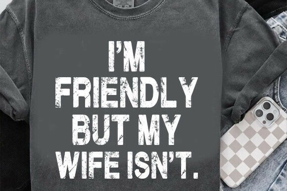 I m Friendly but My Wife Isn t Svg